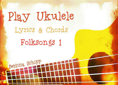 Play Ukulele Folksongs - Lyrics and Chords - Teil 1