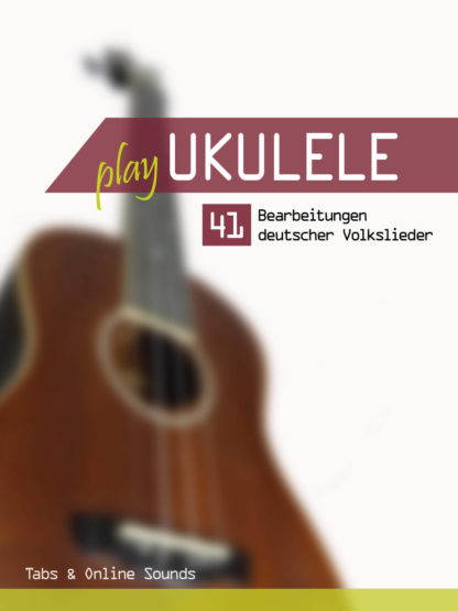 Play Ukulele – 41 Bearbeitungen deutscher Volkslieder (mit Online Sounds)