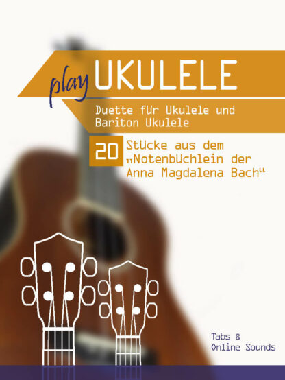Play Ukulele – Duette für Ukulele & Bariton Ukulele – 20 Stücke aus dem “Notenbüchlein für Anna Magdalena Bach”