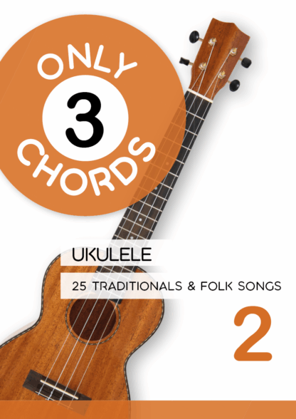 Only 3 Chords - Ukulele - 25 Traditionals & Folk Songs 2